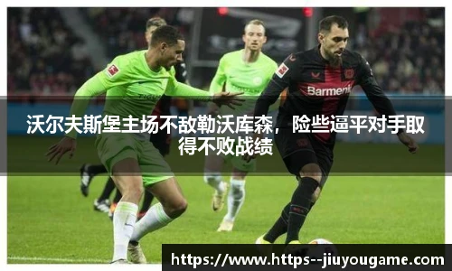 沃尔夫斯堡主场不敌勒沃库森，险些逼平对手取得不败战绩