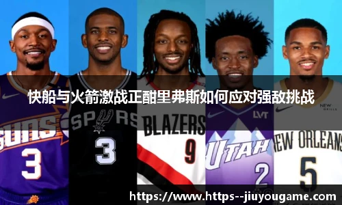 快船与火箭激战正酣里弗斯如何应对强敌挑战