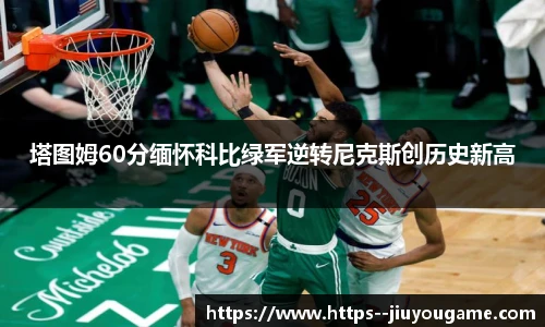 塔图姆60分缅怀科比绿军逆转尼克斯创历史新高