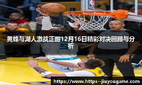 黄蜂与湖人激战正酣12月16日精彩对决回顾与分析