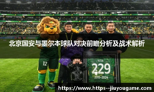 北京国安与墨尔本球队对决前瞻分析及战术解析